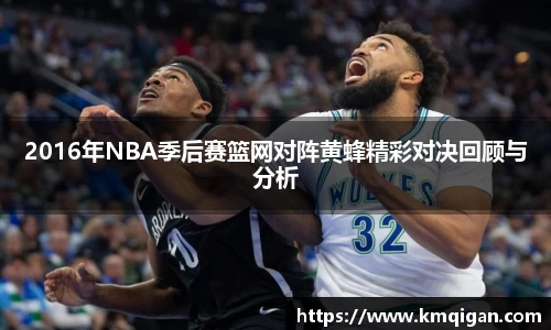 2016年NBA季后赛篮网对阵黄蜂精彩对决回顾与分析