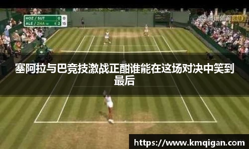 塞阿拉与巴竞技激战正酣谁能在这场对决中笑到最后