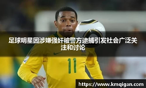 足球明星因涉嫌强奸被警方逮捕引发社会广泛关注和讨论